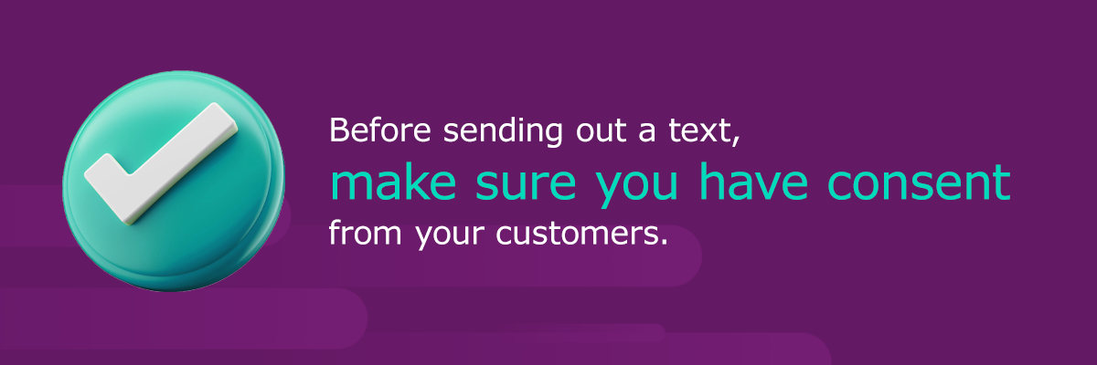 before you send a text, make sure you have consent from your customers