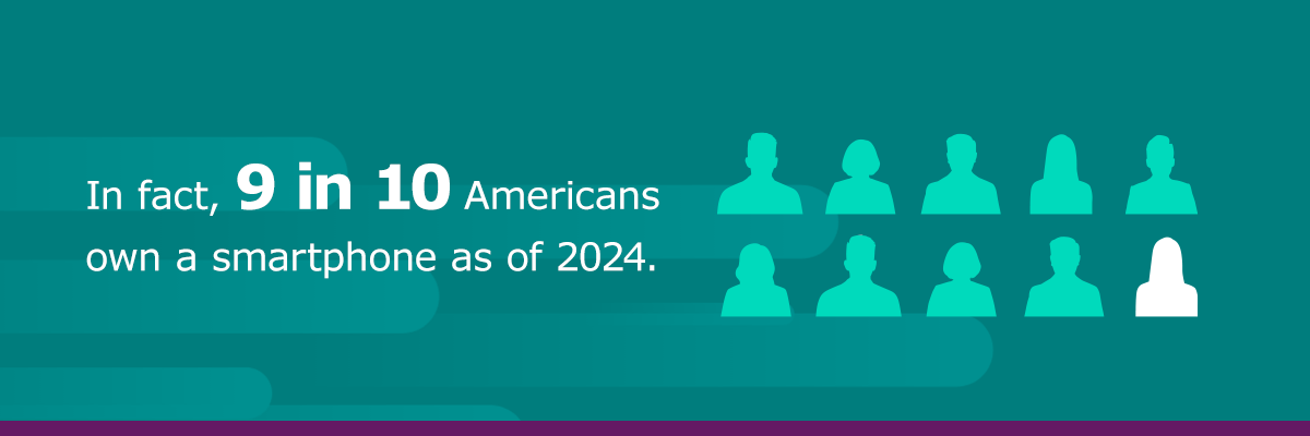  9 in 10 Americans own a smartphone.